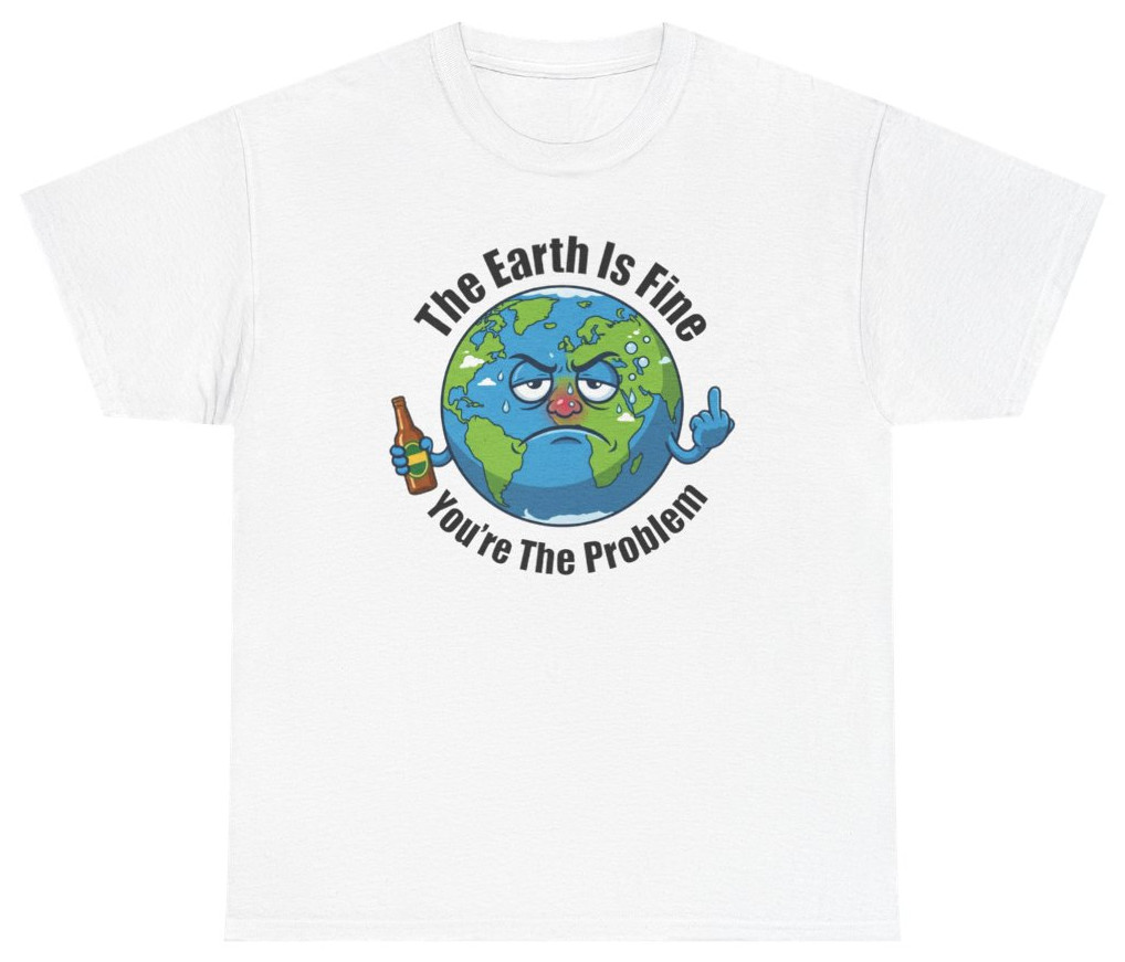 The Earth Is Fine You’re The Problem Tee | Unethical Threads