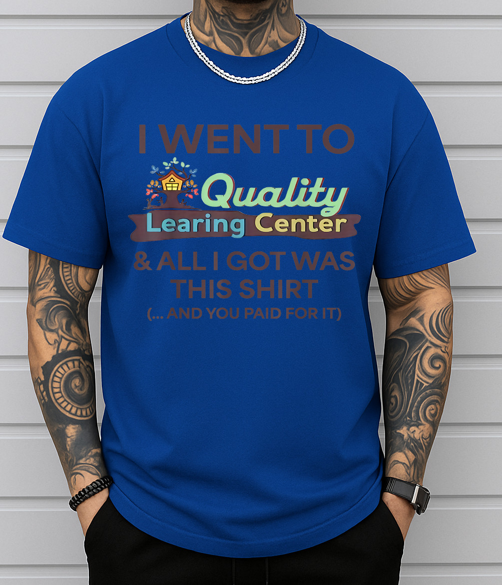 I Went to Quality Learning Center Funny Souvenir Quote T-Shirt
