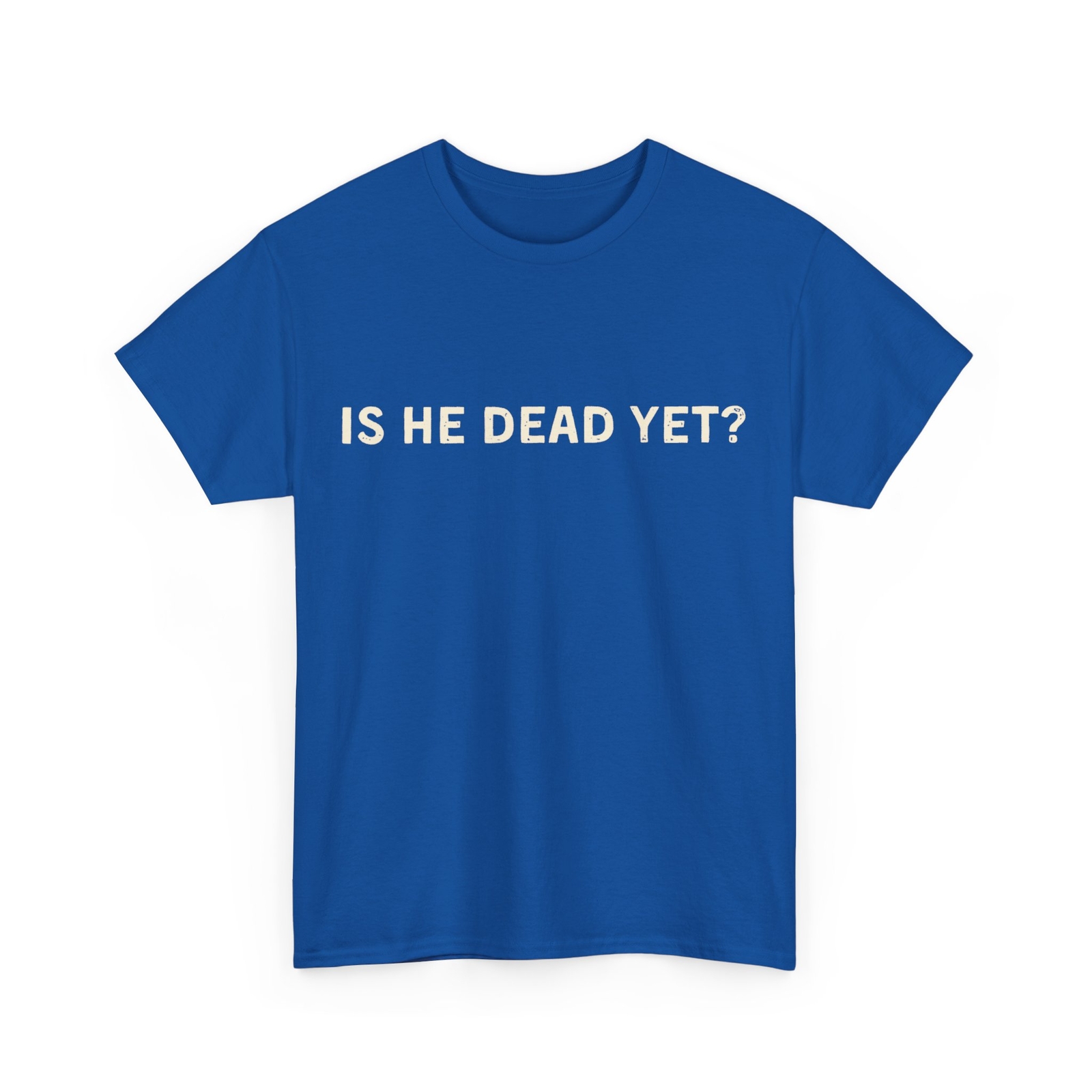 Is He Dead Yet Shirt, Letter Print Women Men T-shirt