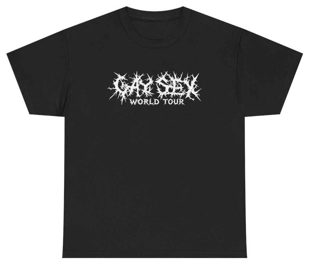 Gay Sex World Tour Death Metal Font Meme Tee | Unethical Threads