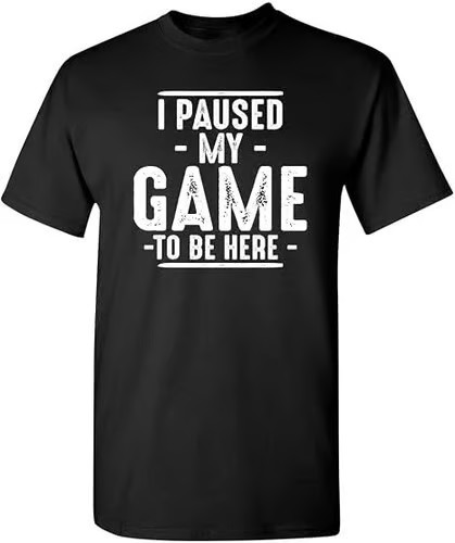 I Paused My Game to Be Here Gamer Gaming Sarcastic T Shirt