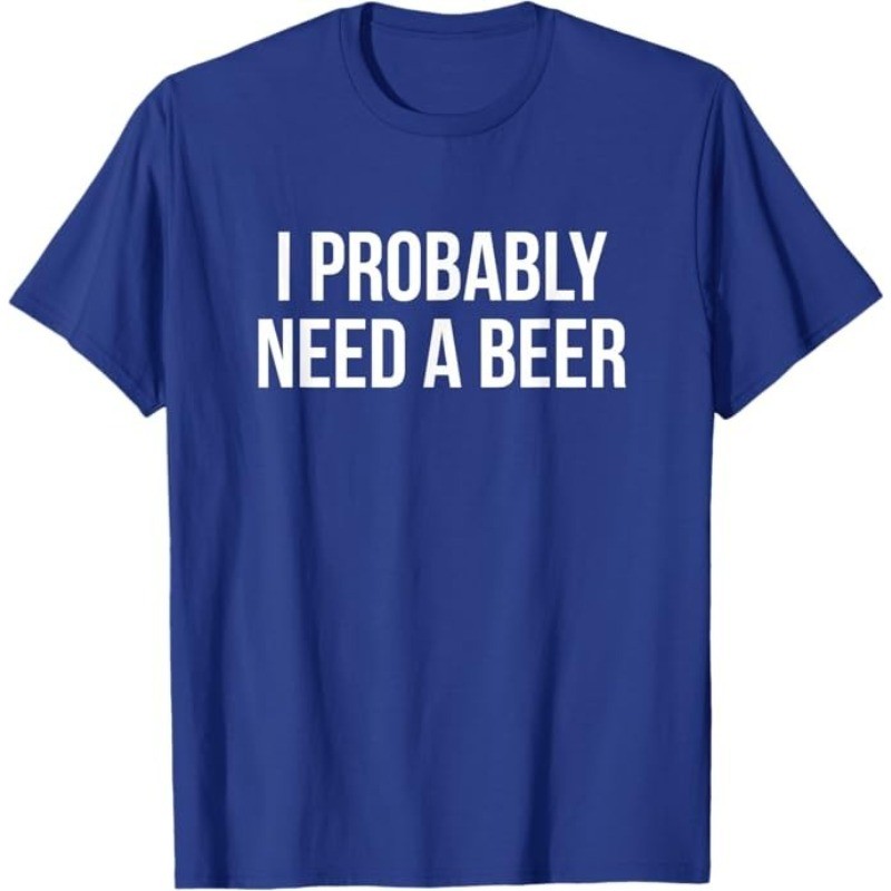 I Probably Need A Beer T-Shirt