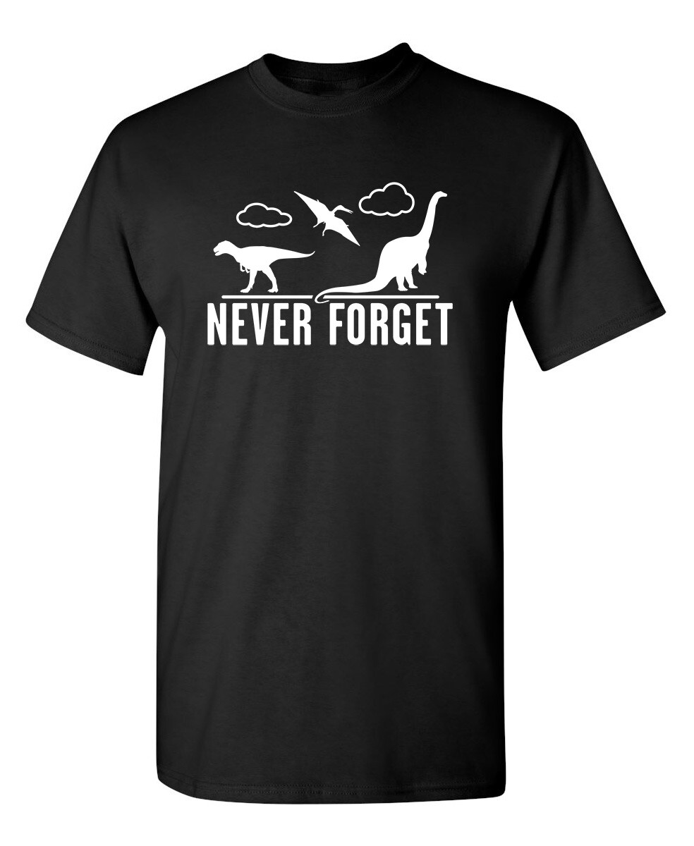 Never Forget – Dinosaurs Sarcastic Humor Graphic Novelty Funny T Shirt