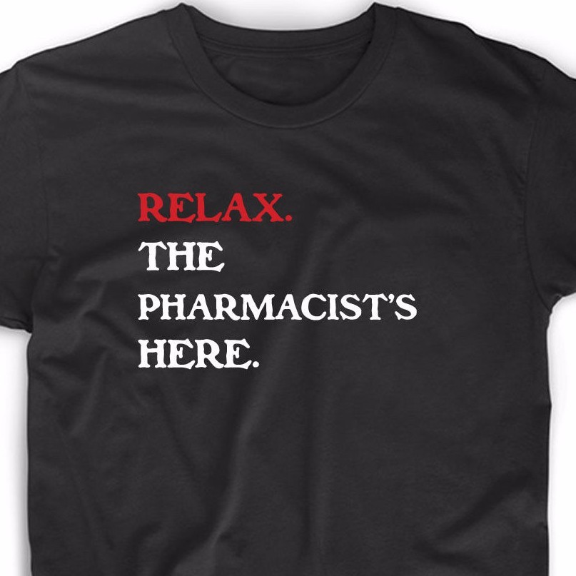 Relax The Pharmacist’s Here T Shirt Funny Tee Medical Pharmacy RN Cute Gift