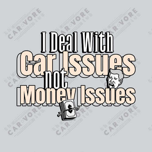 I Deal With Car Issues Not Money Issues Unisex T-Shirt (3 Colors Available)