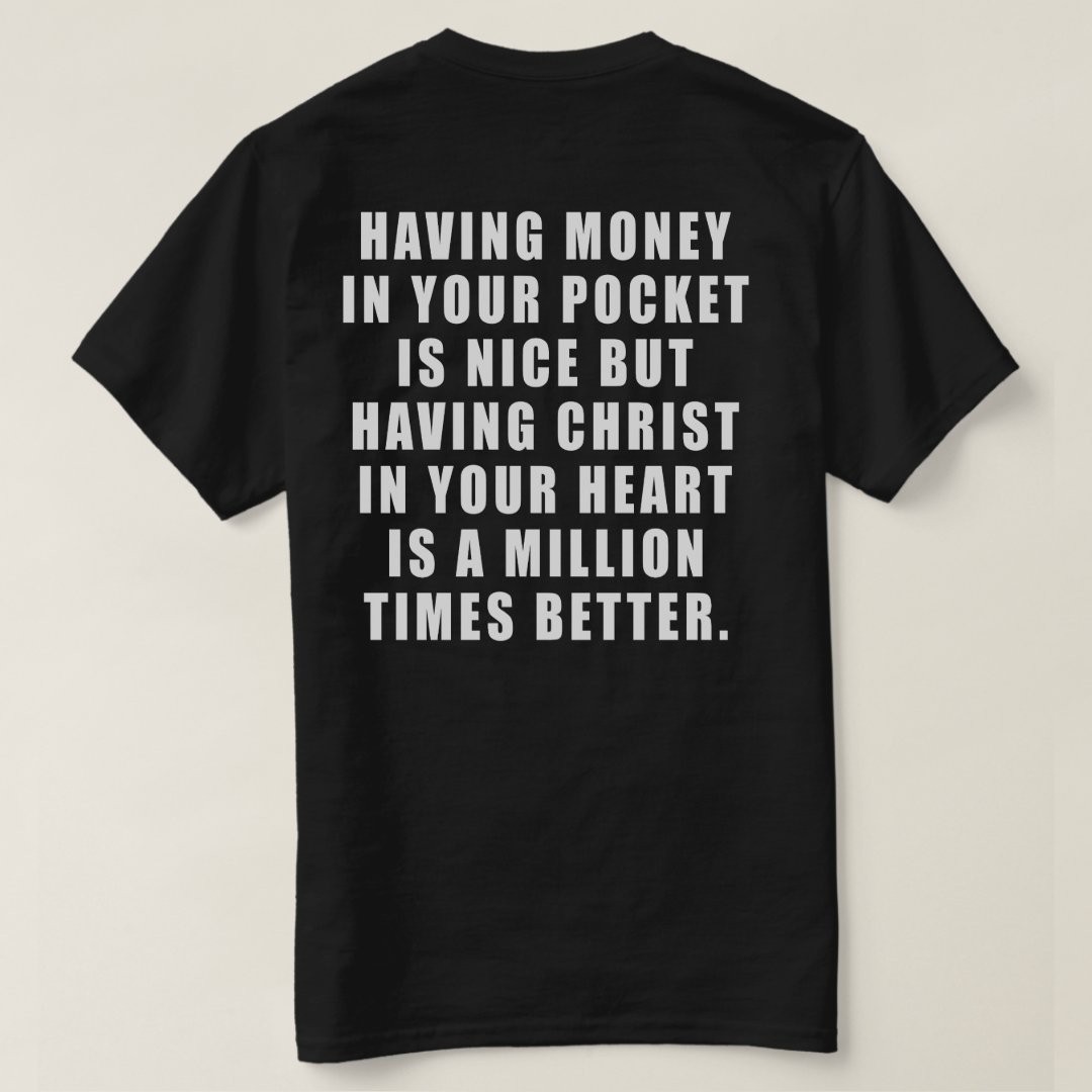 Having money in your pocket is nice but having Christ in your heart t-shirt
