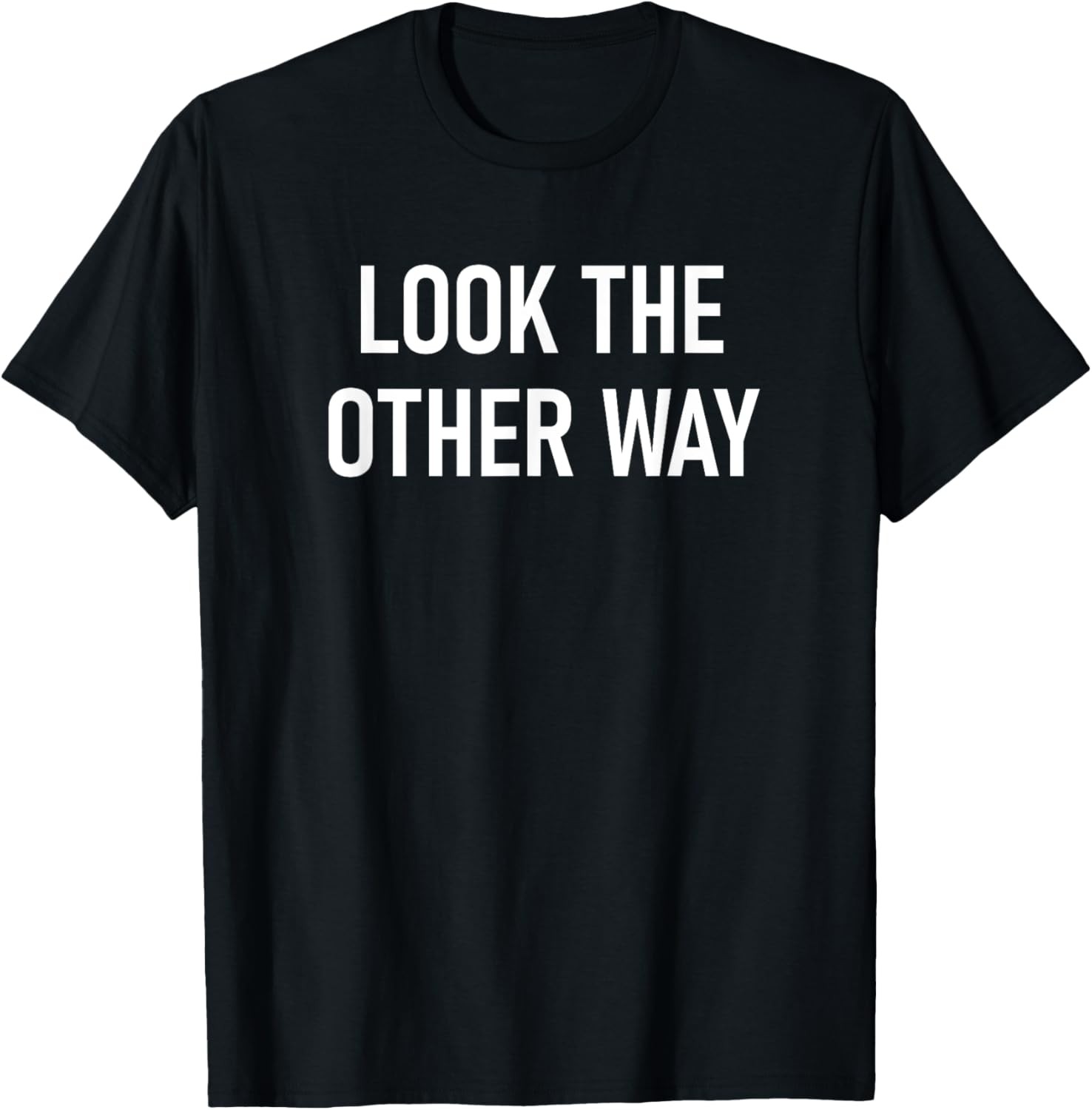Look The Other Way, Funny, Jokes, Sarcastic T-Shirt