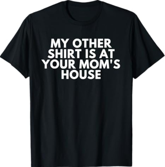 My Other Shirt is At Your Mom’s House T-Shirt