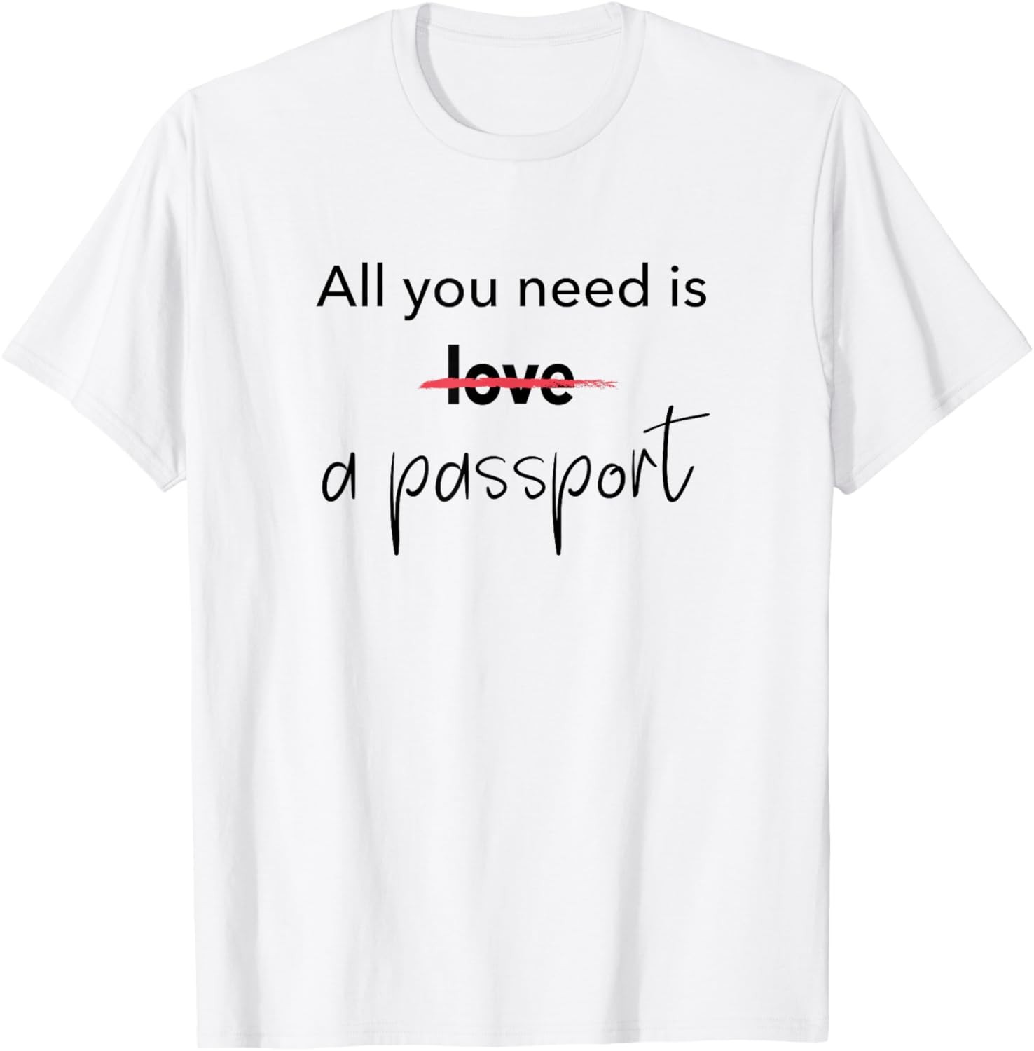 All you need is a passport not love I Travel T-Shirt