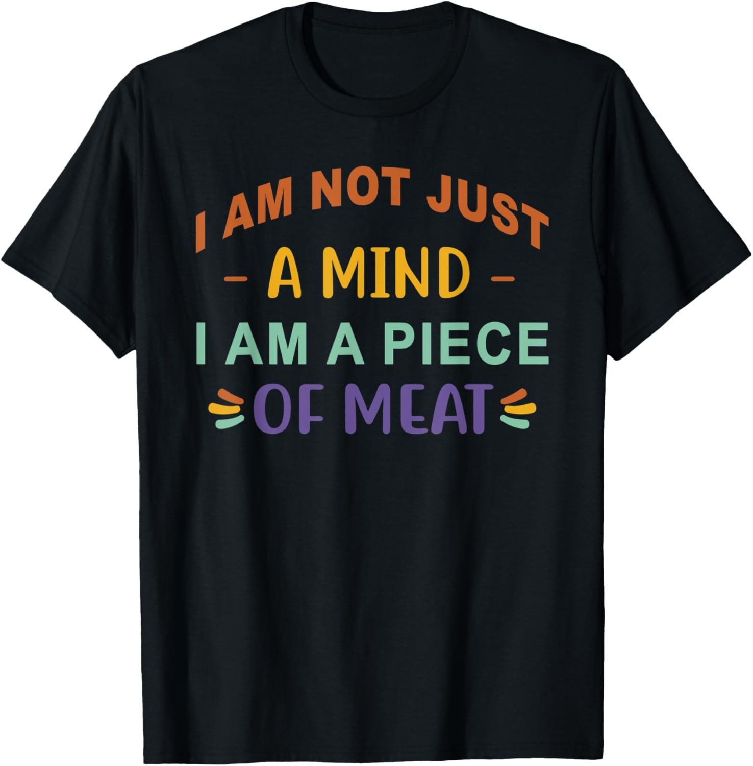 I Am Not Just A Mind I Am A Piece Of Meat Funny Saying T-Shirt