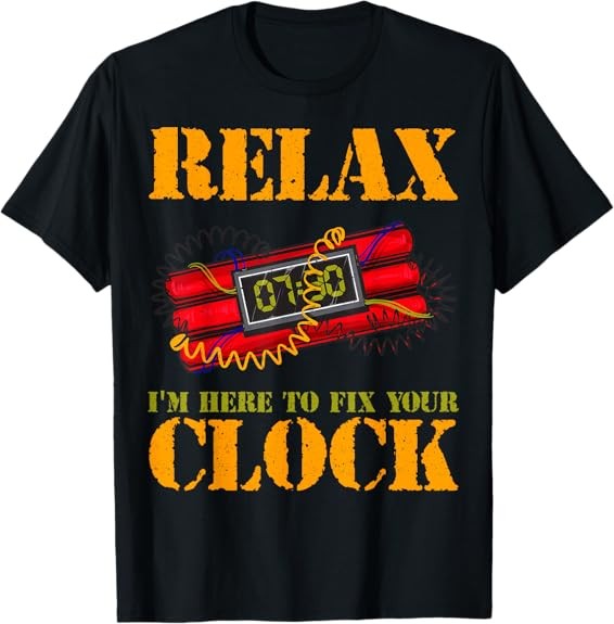 MOST POPULAR! Relax I’m Here To Fix Your Clock Funny Bomb Squad T-Shirt