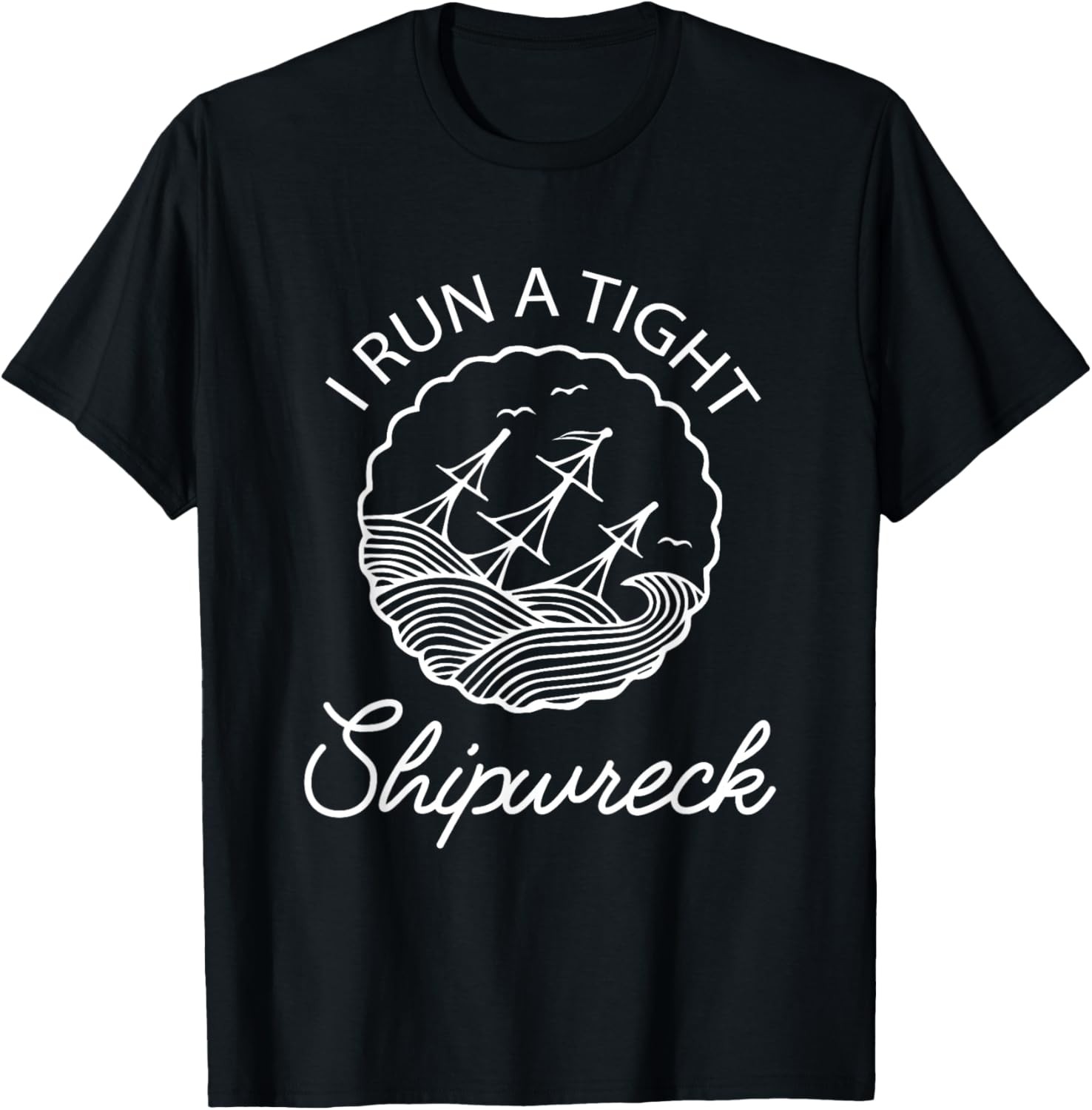 I Run A Tight Shipwreck Funny Saying Wreck Mom Dad Gift T-Shirt