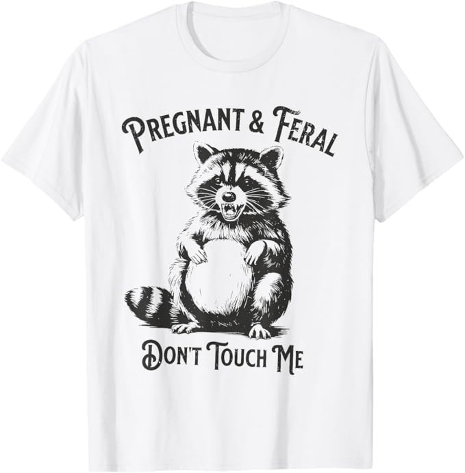 Feral and Pregnant Dont Touch Me Funny Pregnancy Humor T-Shirt