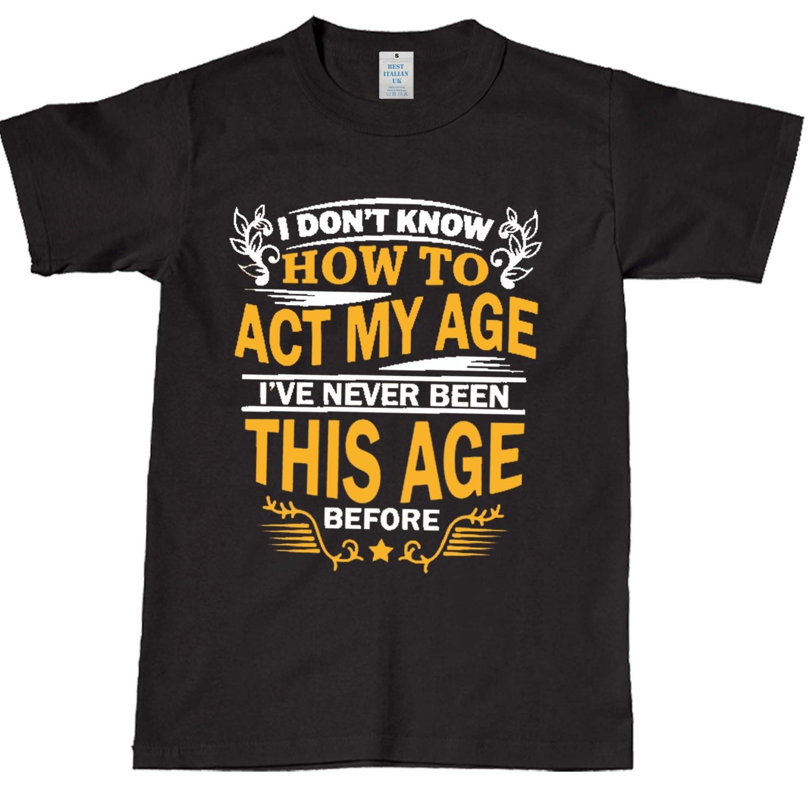 I Dont Know How To Act My Age Mens Unisex T Shirt Funny Slogan Novelty Gift Tee