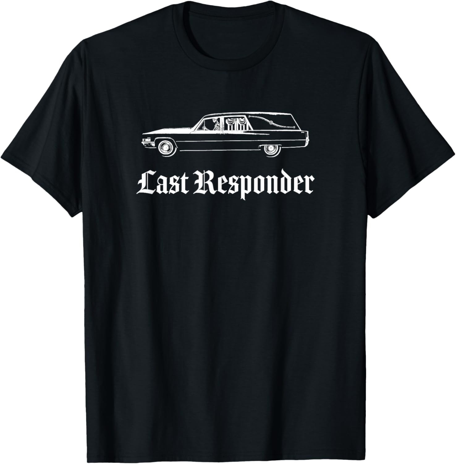 Last Responder Death Humor Funeral Hearse For The Dead T-Shirt