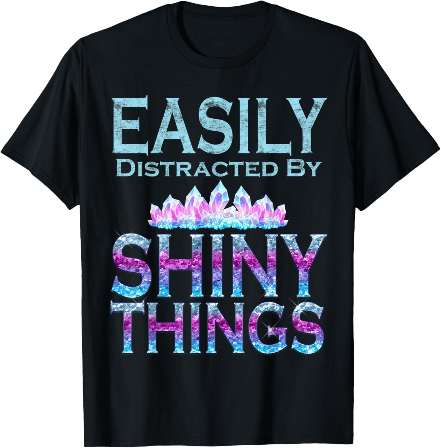 Easily Distracted By Shiny Things Galaxy Crystal Humor T-Shirt