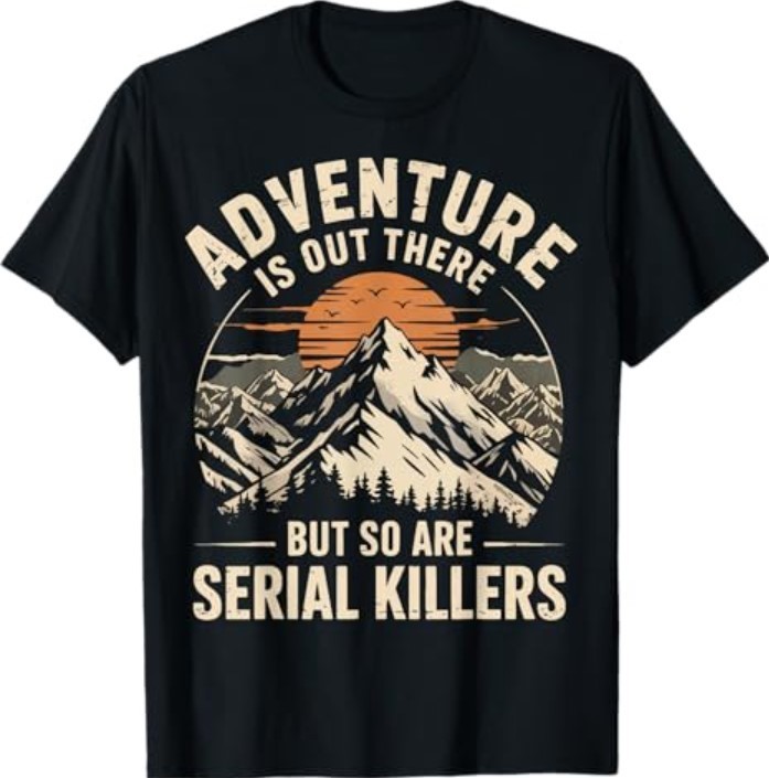 1Adventure is Out There But So are Serial Killers T-Shirt