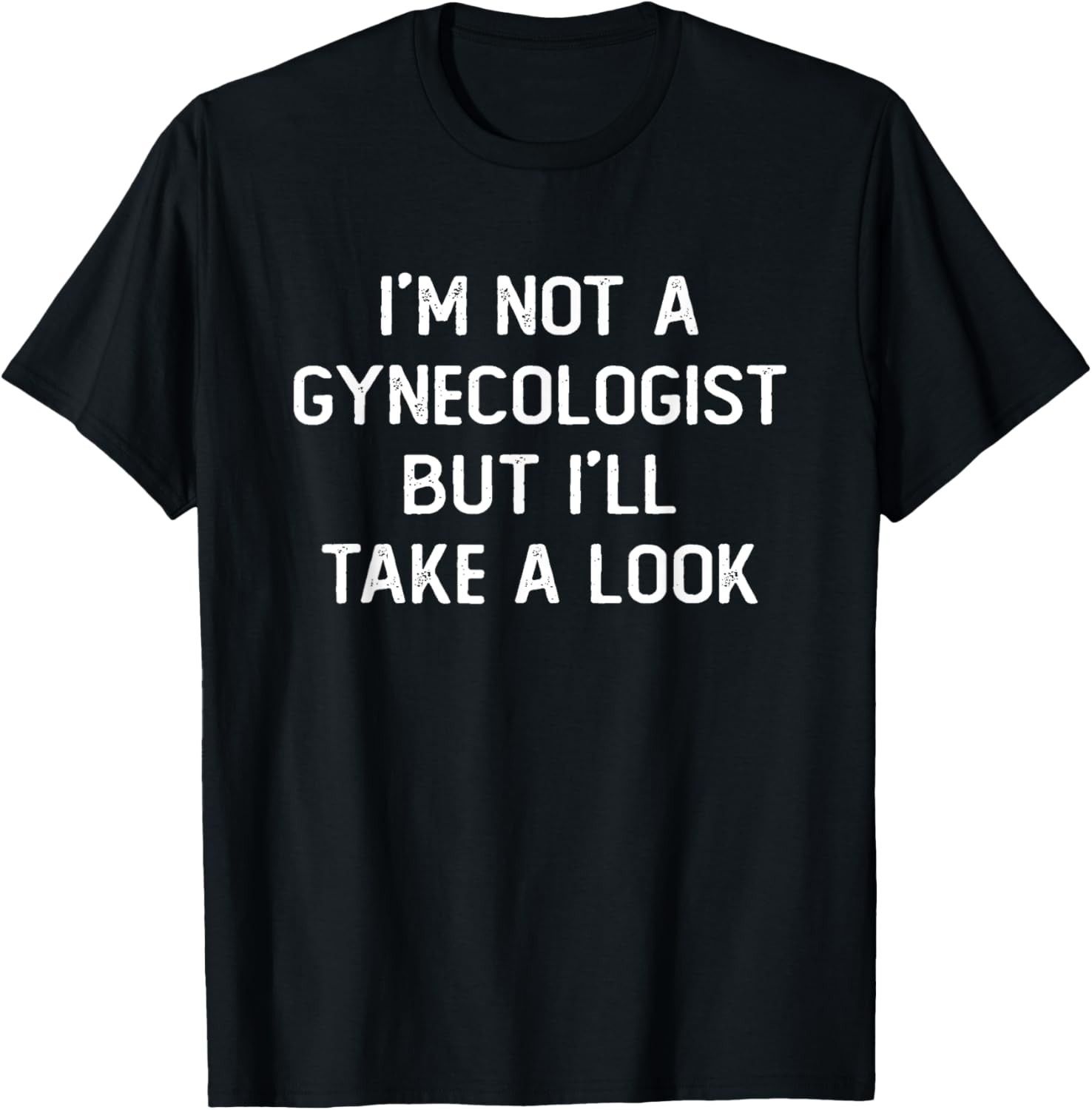 I’m Not A Gynecologist But I’ll Take A Look Funny Saying Men T-Shirt