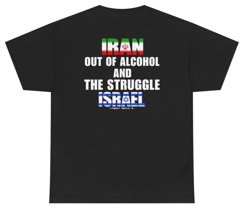 Iran Out Of Alcohol And The Struggle Israel Tee (BACKPRINT) T Shirt Te