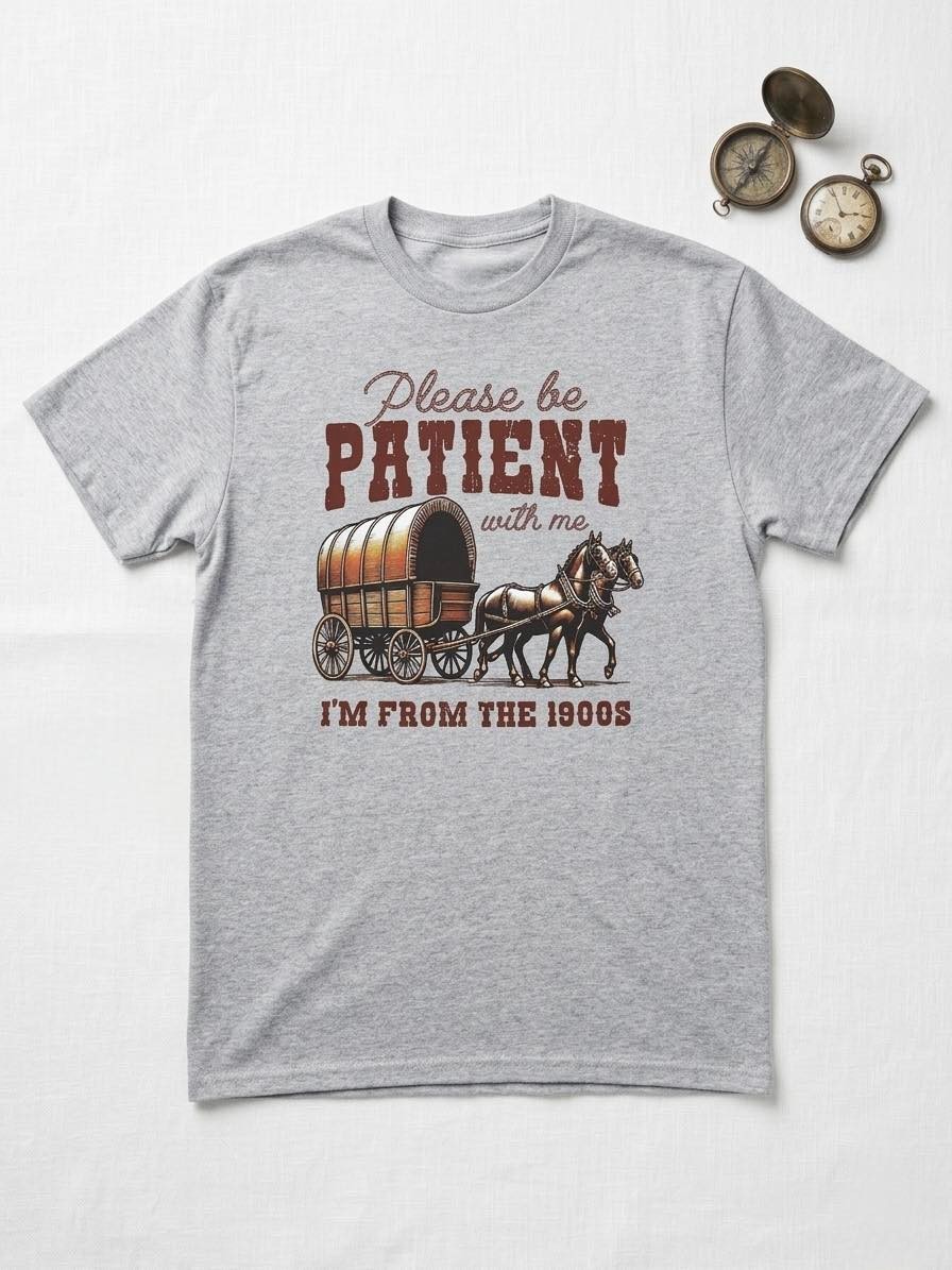 Men’s “Please Be Patient I’m From the 1900s” Tee Shirt