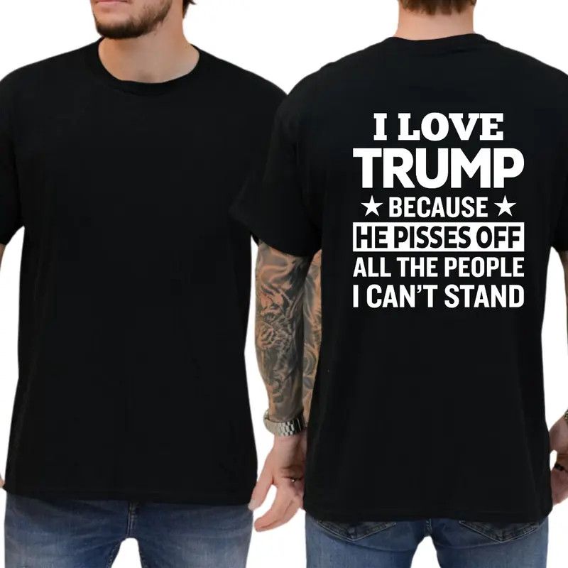 I Love Trump Because He Pisses Off All The People I Can’t Stand T-shirt