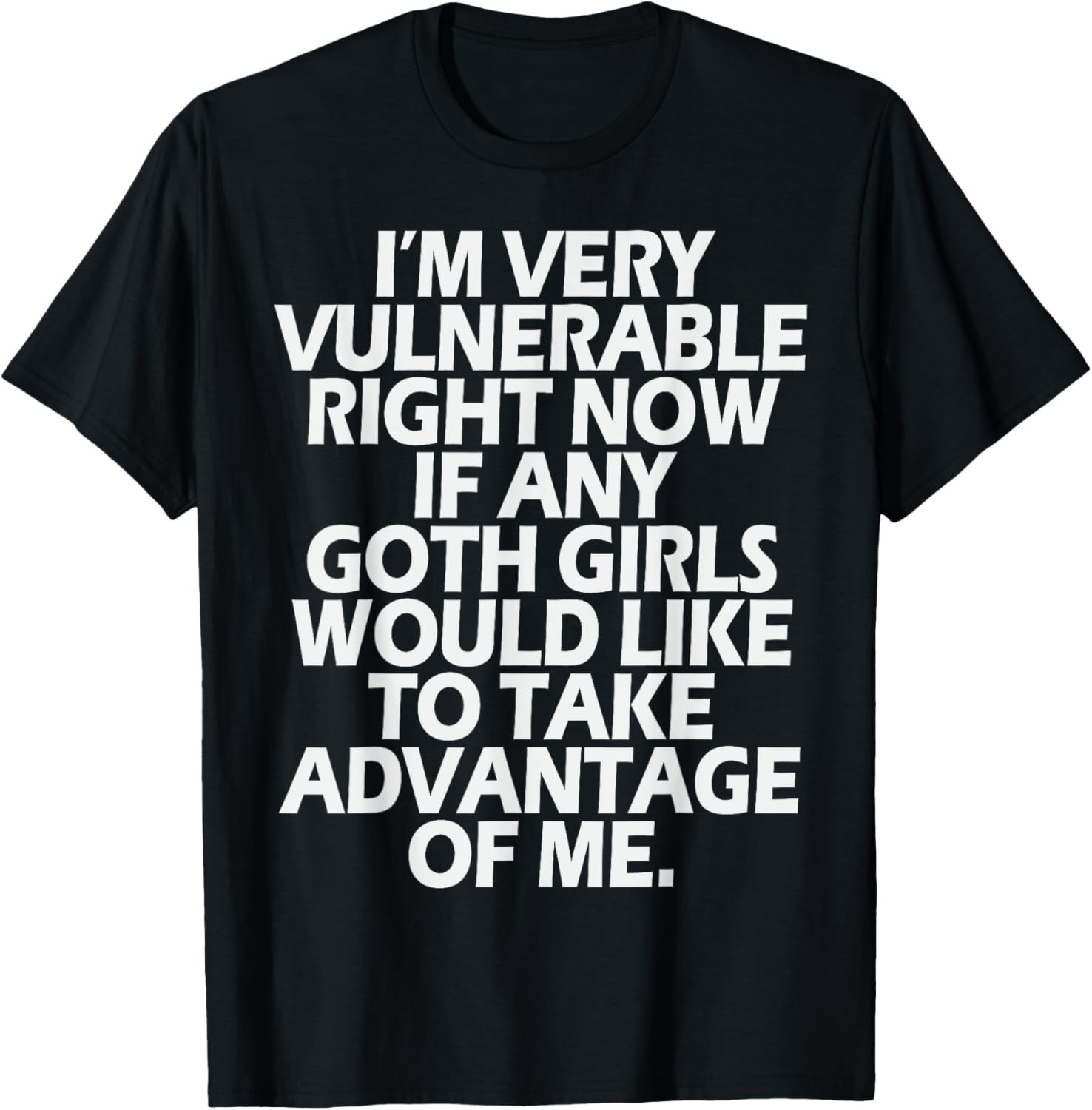 I’m Very Vulnerable rn If Any Goth Girl Take Advantage Of Me T-Shirt