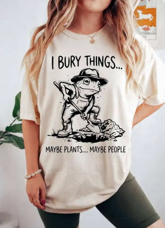 I Bury Things Maybe Plants Maybe People T-Shirt, funny gardener dark humor gift