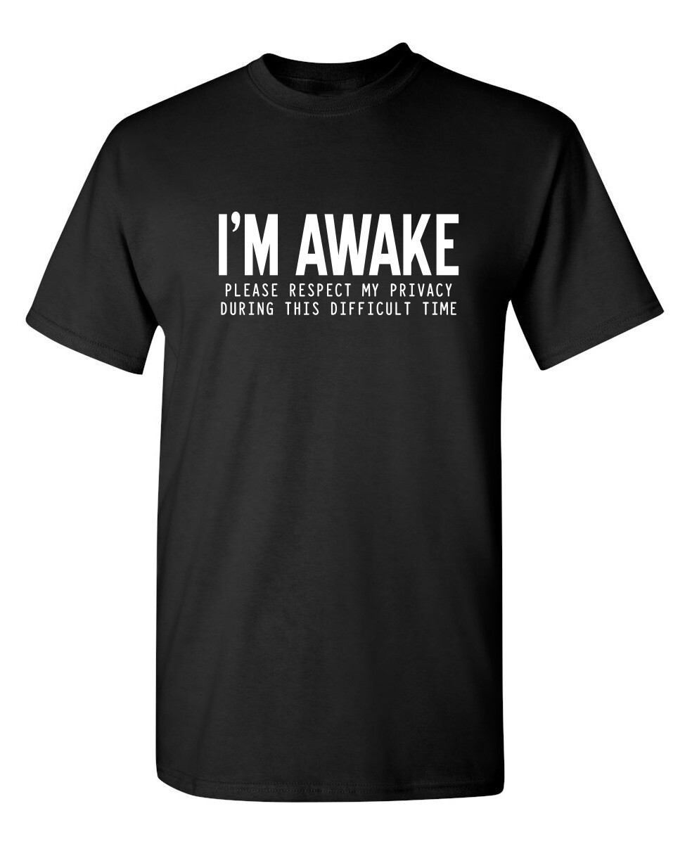 I’m Awake Please Respect Sarcastic Humor Graphic Novelty Funny T Shirt