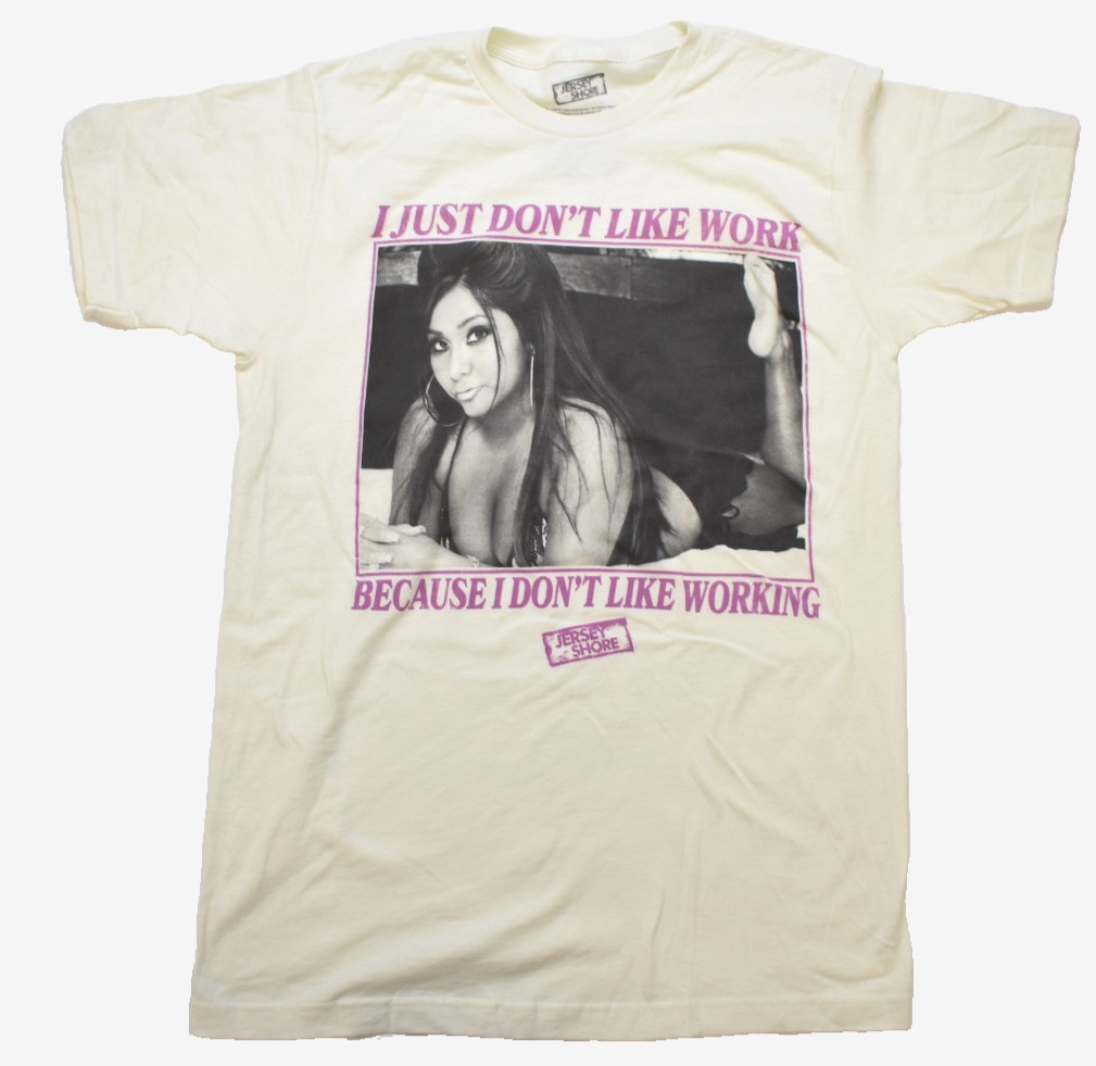 Jersey Shore Snooki I Just Don’t Like Work Adult Funny Shirt New S, M, 2XL