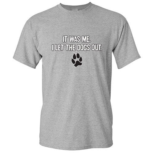I Let The Dogs Out Sarcastic Cool Graphic Gift Idea Adult Humor Funny T-Shirt