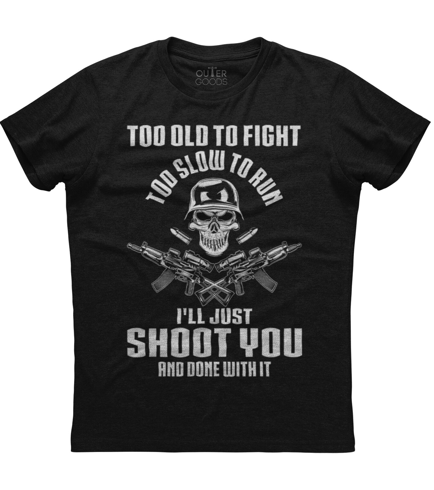Too Old To Fight Too Slow To Run I’ll Just Shoot You Unisex Black T-Shirt