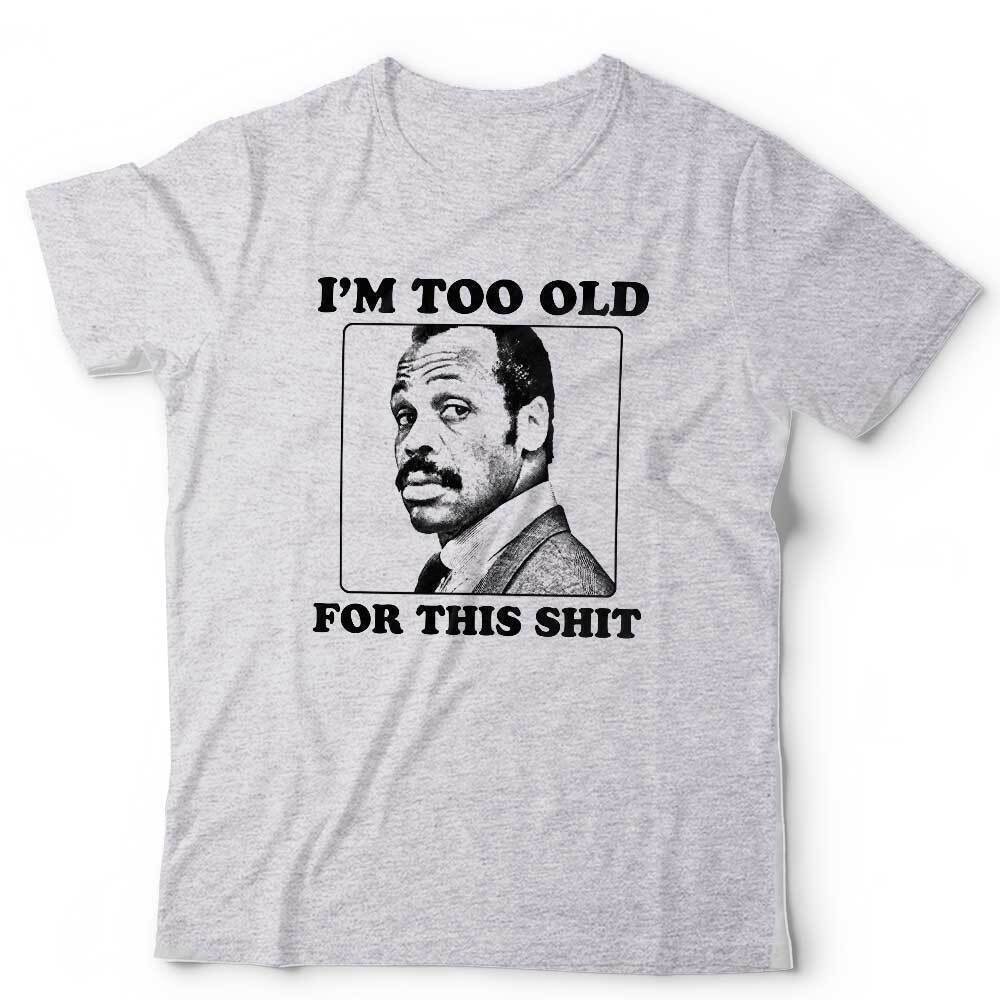 I’m Too Old For This Sh!t Tshirt Unisex Danny Glover Roger Murtaugh Lethal