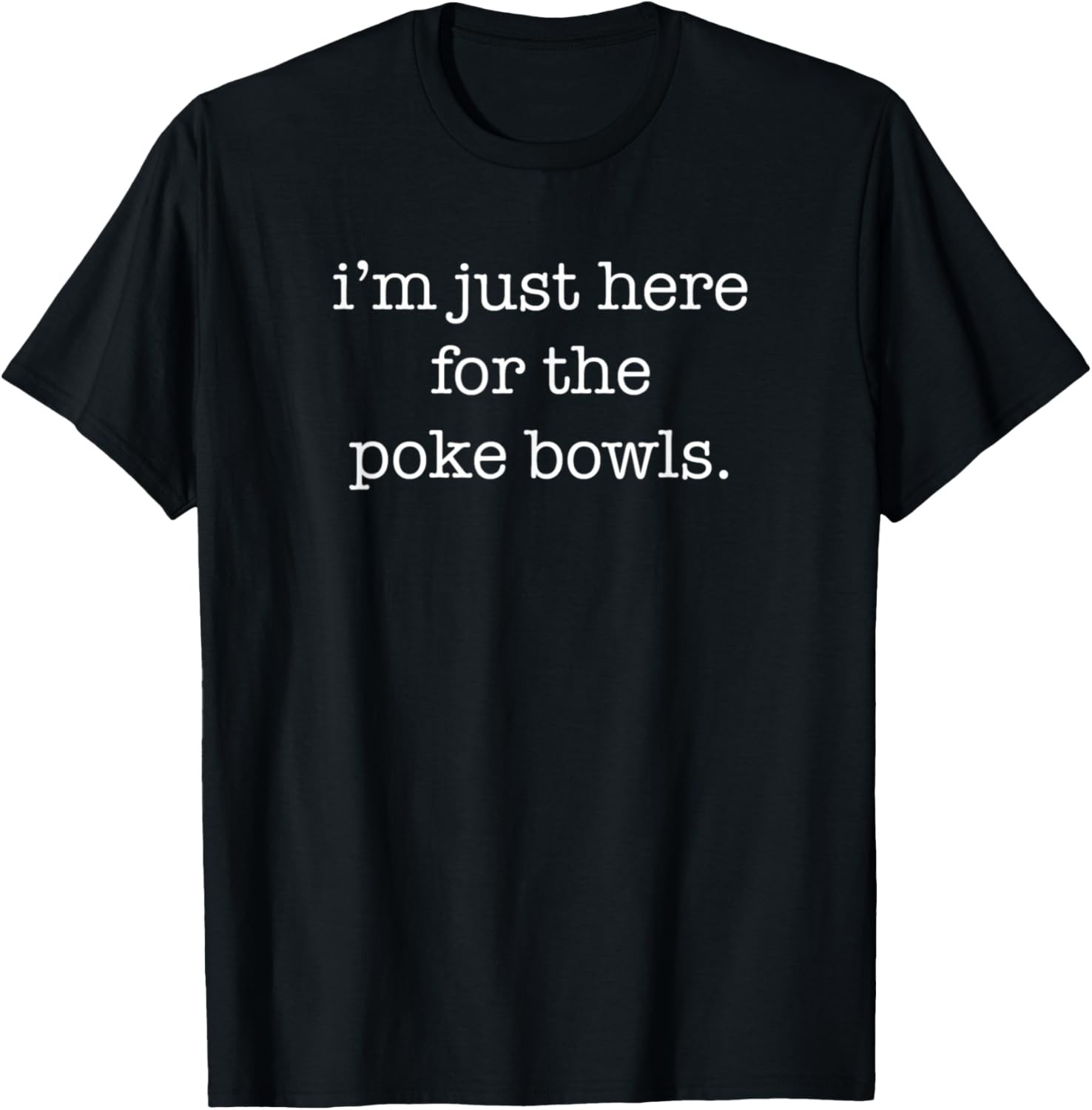 I’m Just Here for the Poke Bowls Funny Sarcastic Poke Bowl T-Shirt