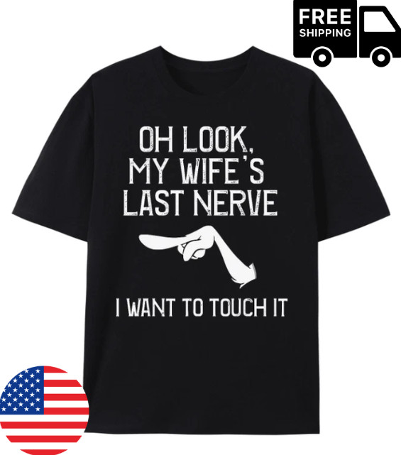 Oh Look My Wife’s Last Nerve LWant To Touch It Fun Husband T-Shirt