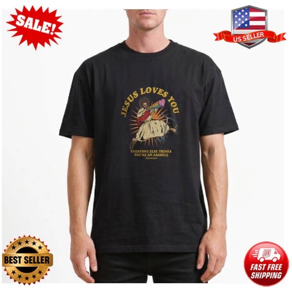 Jesus Loves You Everyone Else Thinks T Shirt Funny Christian Sarcastic Meme Tees