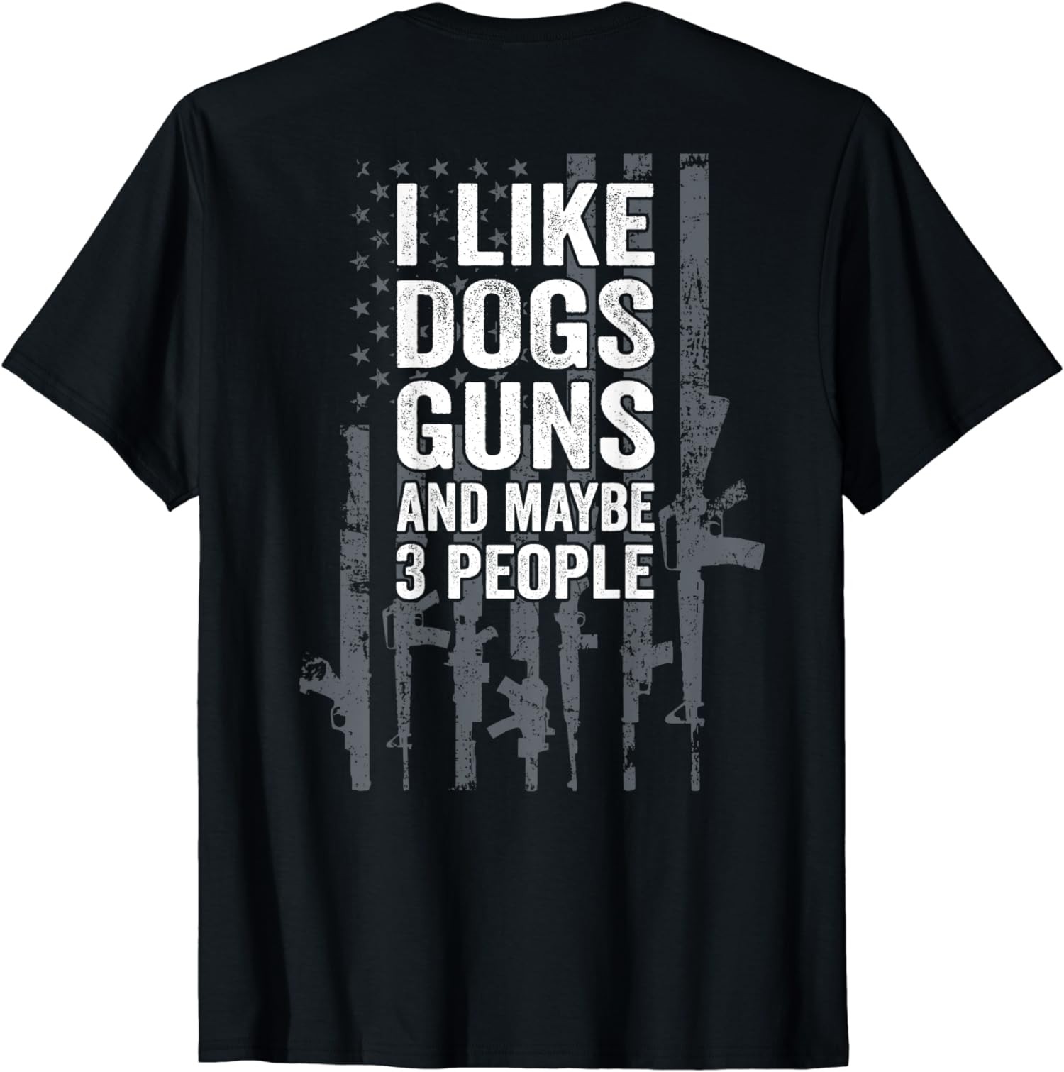I Like Dogs Guns And Maybe 3 People – Funny Gun Unisex T-Shirt(on back）