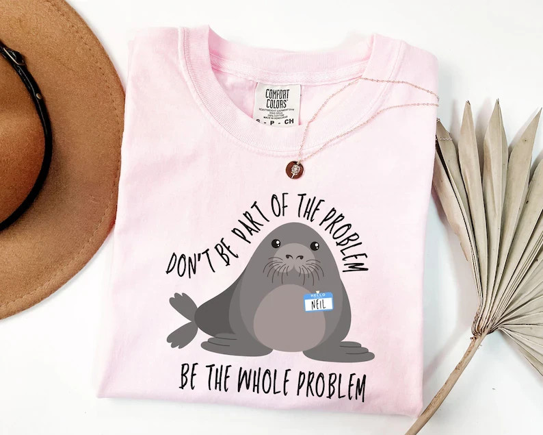 Funny Seal Shirt Don’t Be Part Of The Problem Be The Whole Problem Sarcastic Tee