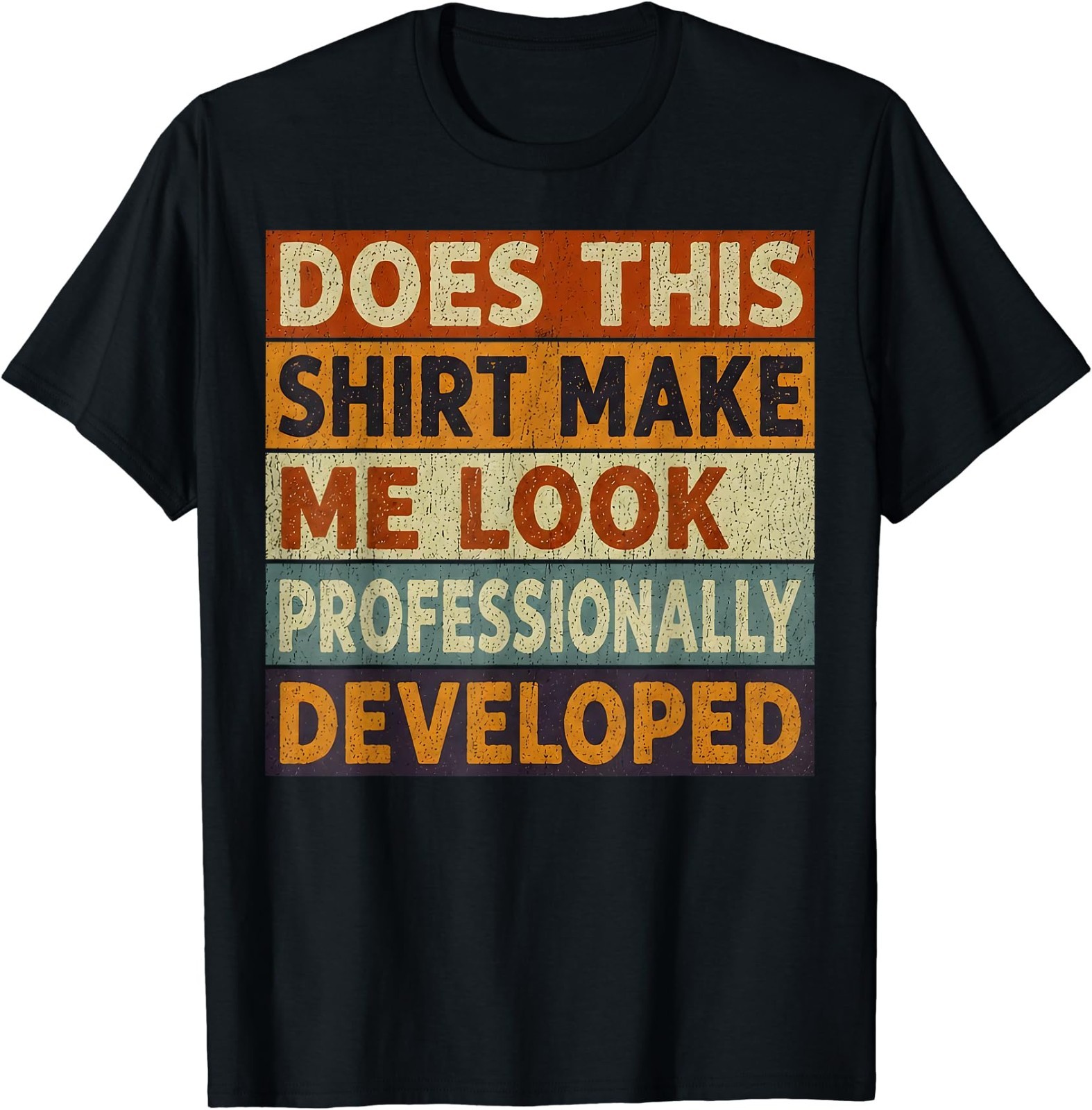 Does This Shirt Make Me Look Professionally Developed Unisex T-Shirt