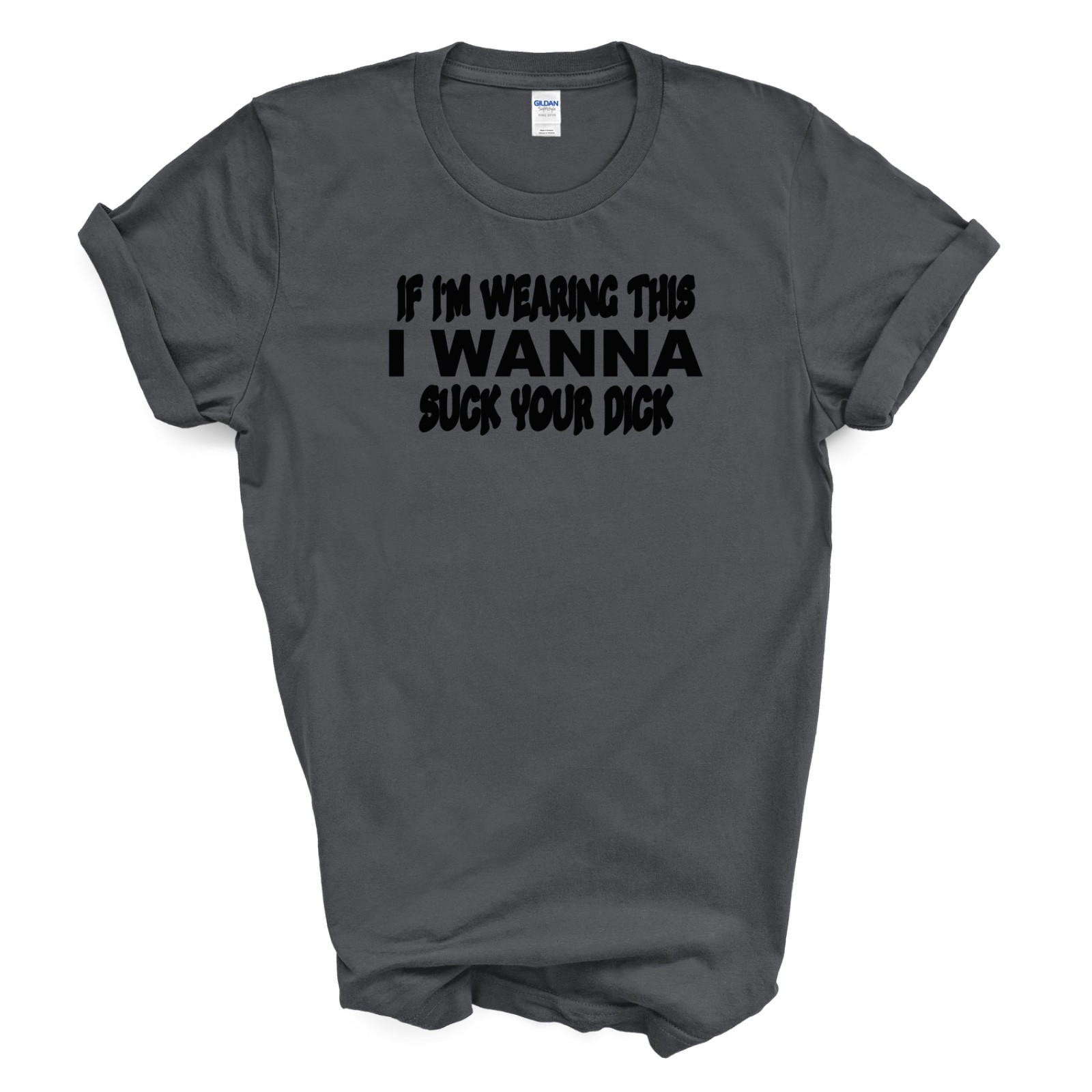 IF I’M WEARING THIS I WANNA SUCK YOUR D*CK T Shirt