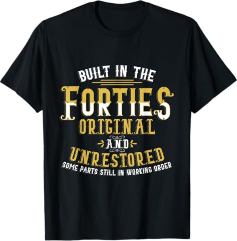 Built in The Forties Original Unrestored 70th Birthday Funny T-Shirt Small