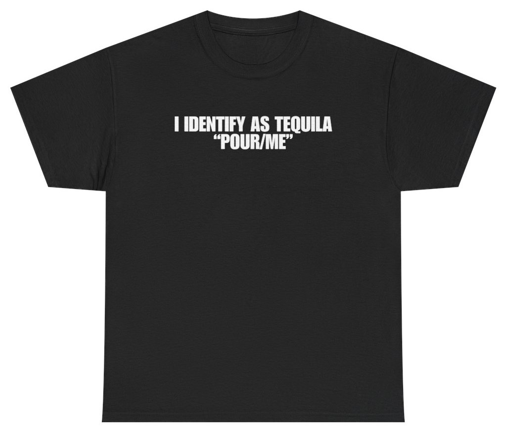 I Identify As Tequila Pour Me Tee | Unethical Threads