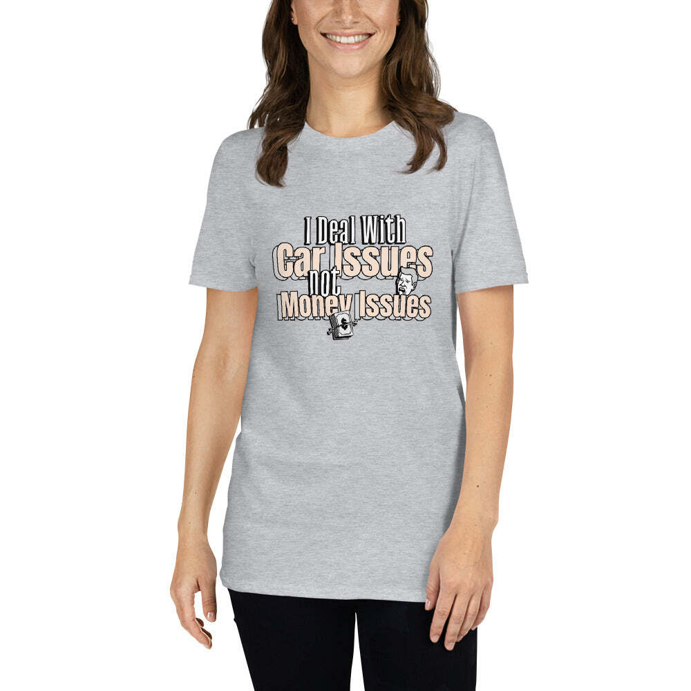 I Deal With Car Issues Not Money Issues Unisex T-Shirt (3 Colors Available)
