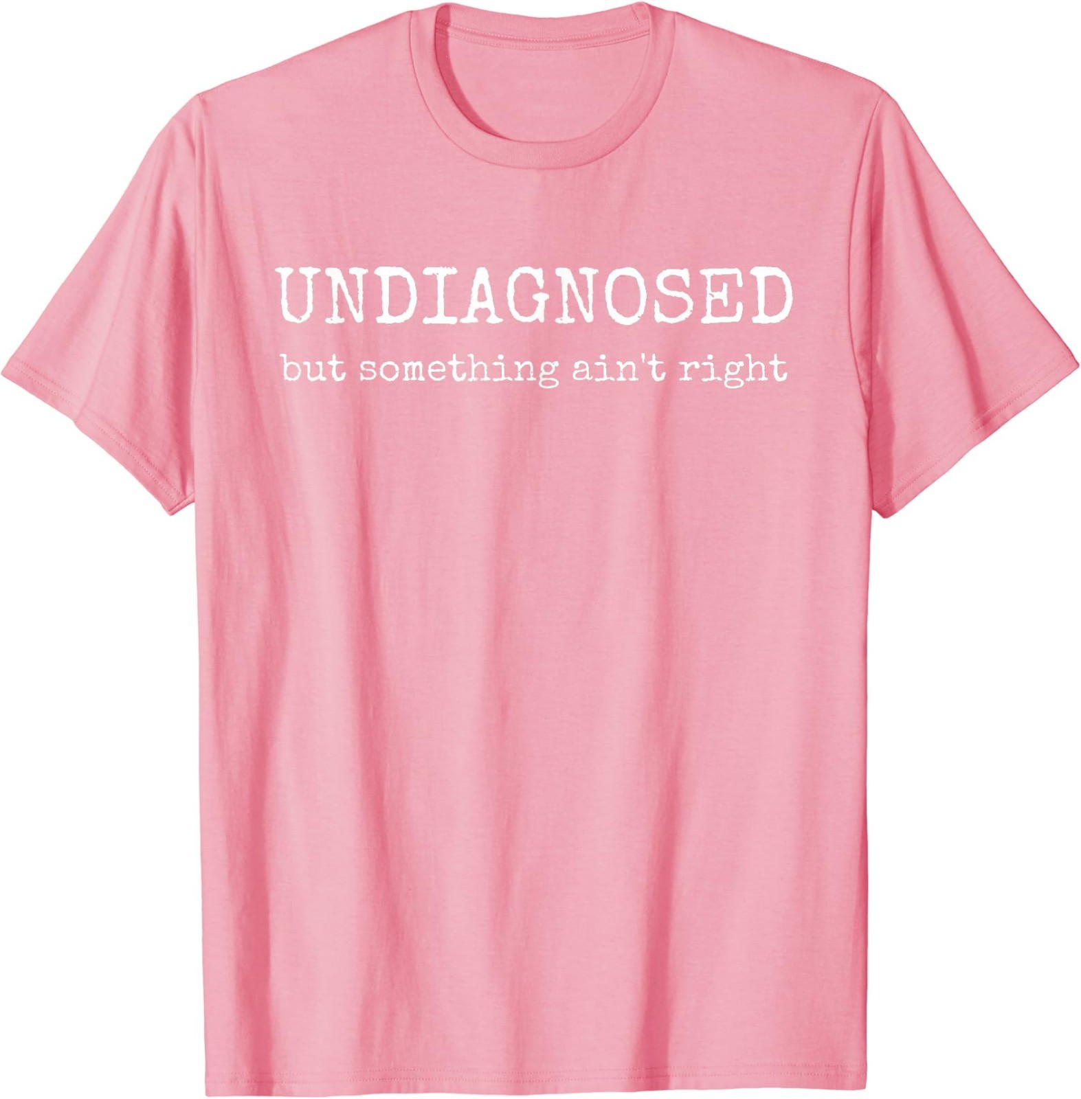 Undiagnosed But Something Ain’t Right T-Shirt