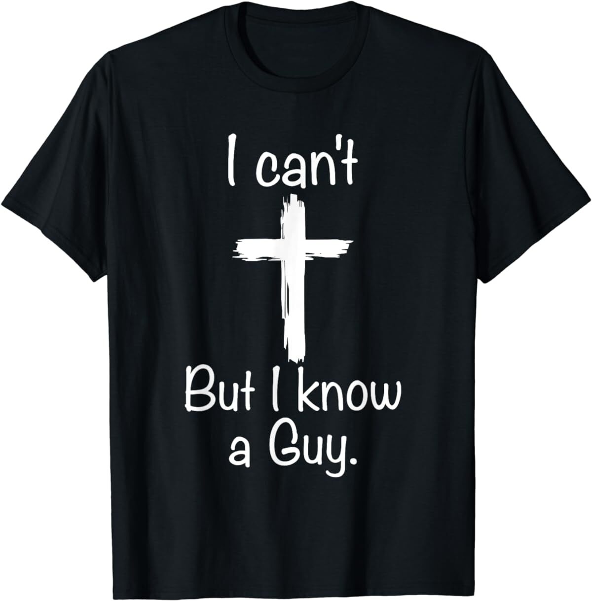 I Can’t But I Know A Guy Funny Jesus Christian Cross T-Shirt