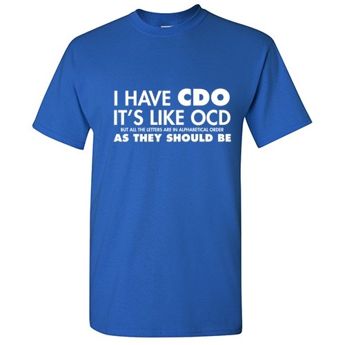 I Have CDO Sarcastic Graphic Humor Gift Idea Unisex Cool Funny Novelty T-Shirts