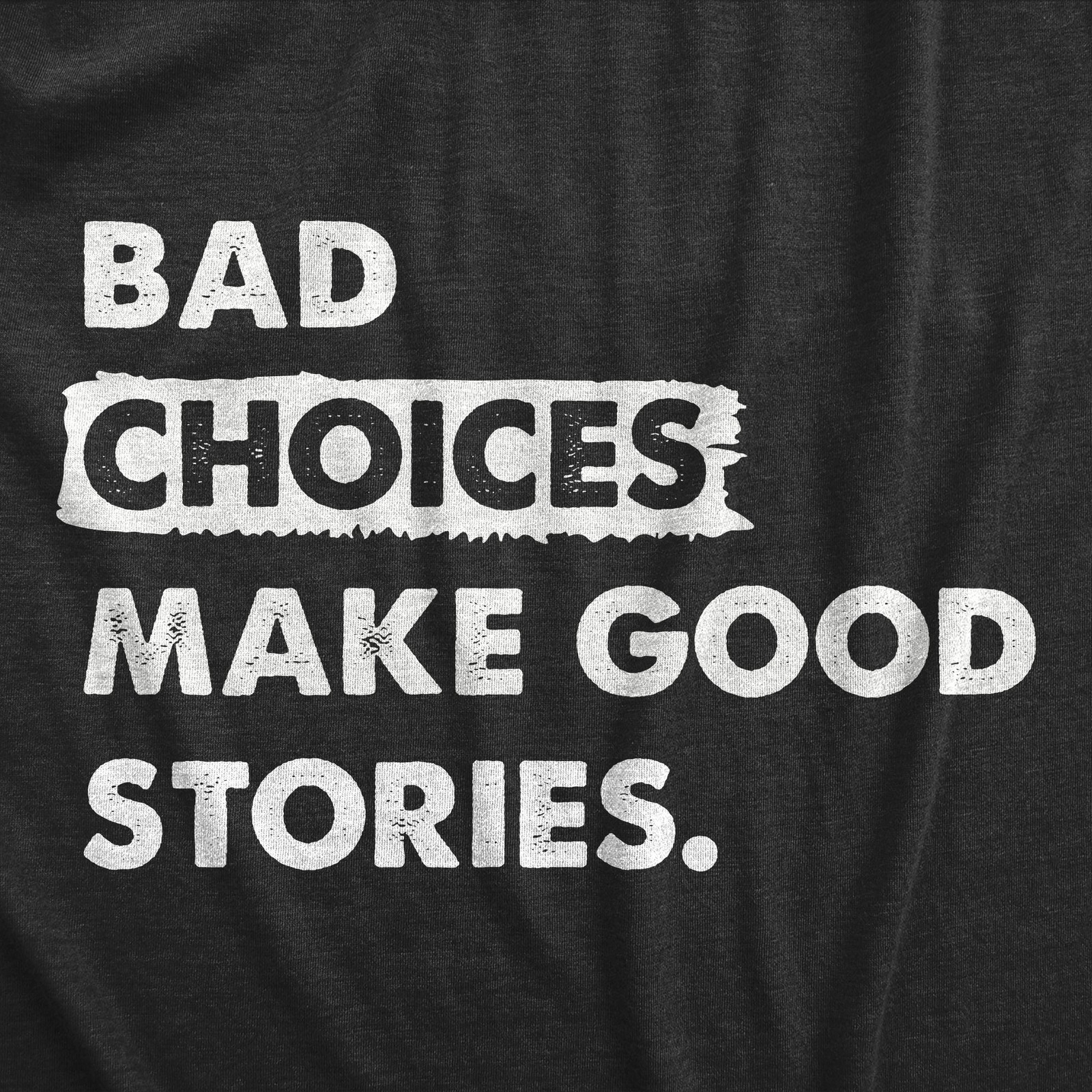 Mens Bad Choices Make Good Stories T Shirt Funny Poor Decisions Trouble Maker