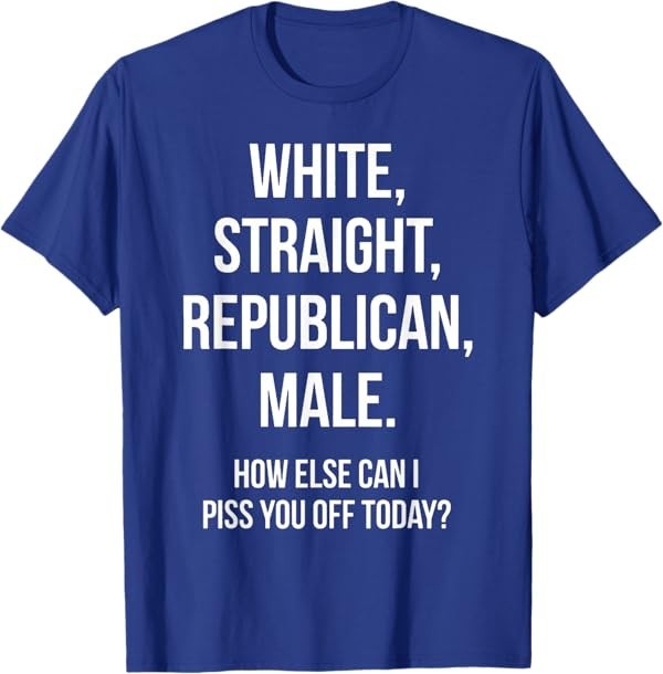 White, Straight, Republican, Male – Funny Republican T-Shirt T-Shirt