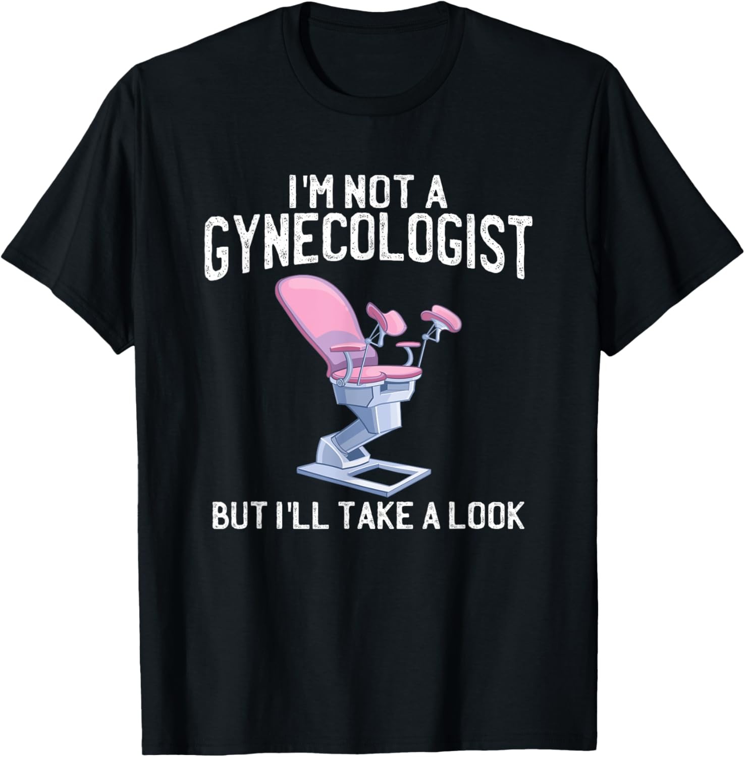 I’m Not A Gynecologist But I’ll Take A Look Adult Humor Gift T-Shirt