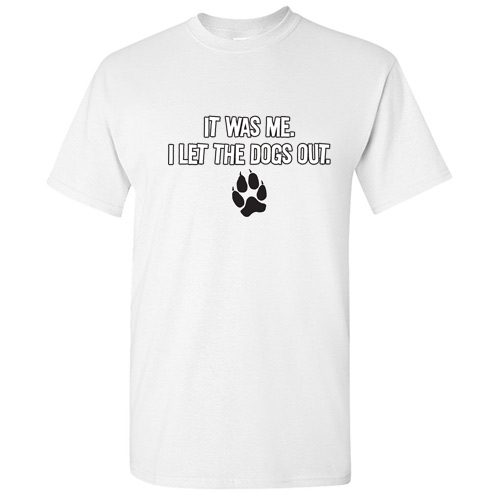 I Let The Dogs Out Sarcastic Cool Graphic Gift Idea Adult Humor Funny T-Shirt