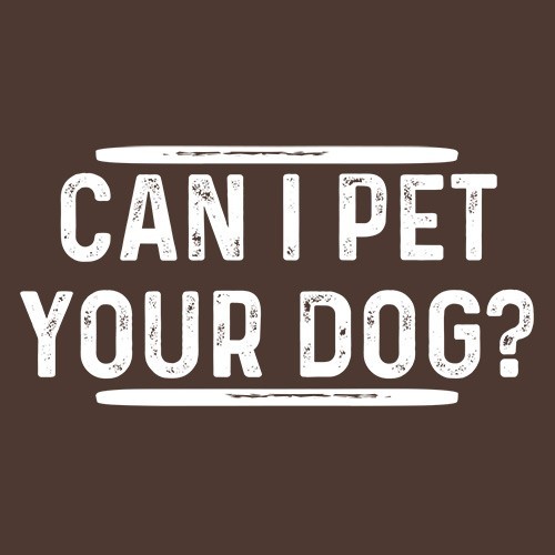 Can I Pet Your Dog? Sarcastic Humor Graphic Tee For Men Novelty Funny T Shirt